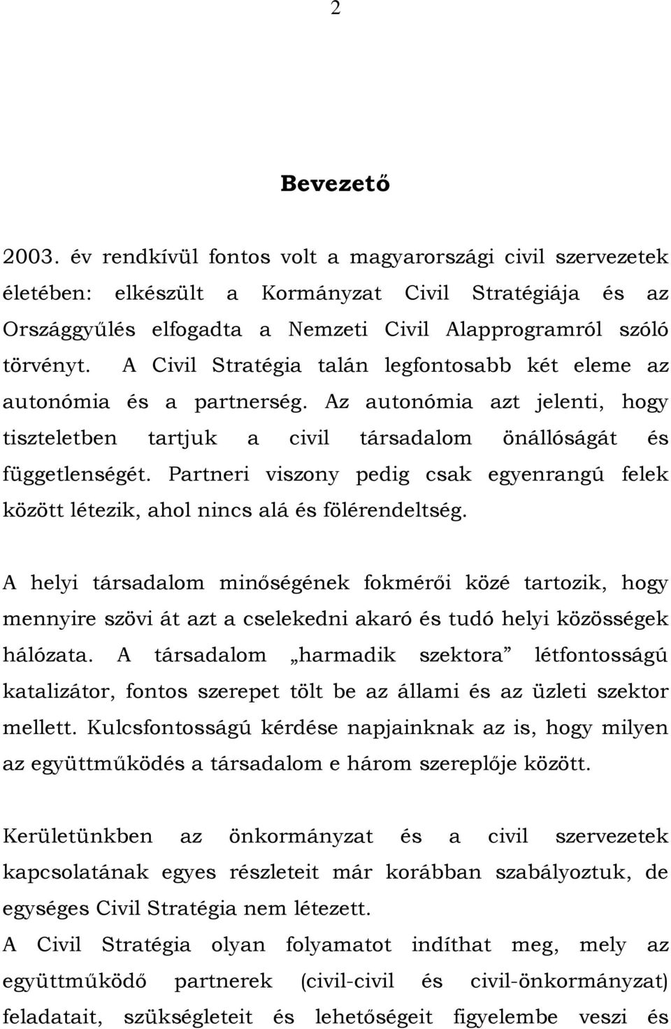 A Civil Stratégia talán legfontosabb két eleme az autonómia és a partnerség. Az autonómia azt jelenti, hogy tiszteletben tartjuk a civil társadalom önállóságát és függetlenségét.