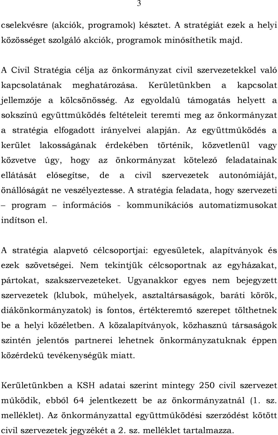 Az egyoldalú támogatás helyett a sokszínő együttmőködés feltételeit teremti meg az önkormányzat a stratégia elfogadott irányelvei alapján.