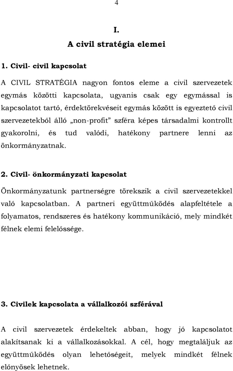 egyeztetı civil szervezetekbıl álló non-profit szféra képes társadalmi kontrollt gyakorolni, és tud valódi, hatékony partnere lenni az önkormányzatnak. 2.