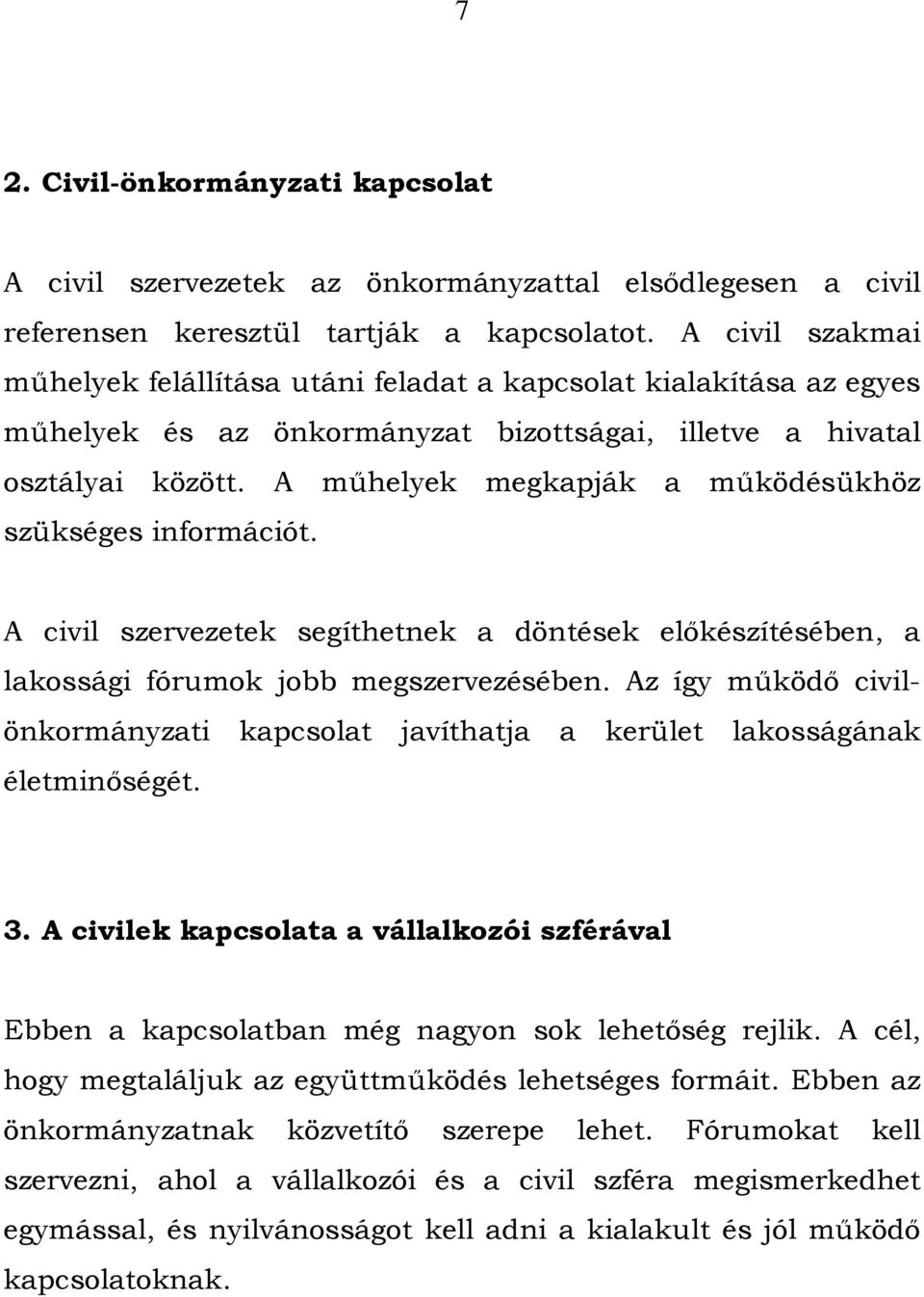 A mőhelyek megkapják a mőködésükhöz szükséges információt. A civil szervezetek segíthetnek a döntések elıkészítésében, a lakossági fórumok jobb megszervezésében.