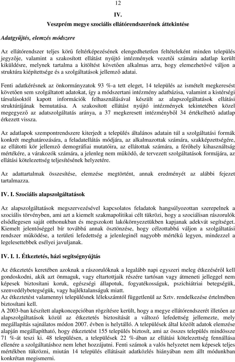 intézmények vezetői számára adatlap került kiküldésre, melynek tartalma a kitöltést követően alkalmas arra, hogy elemezhetővé váljon a struktúra kiépítettsége és a szolgáltatások jellemző adatai.