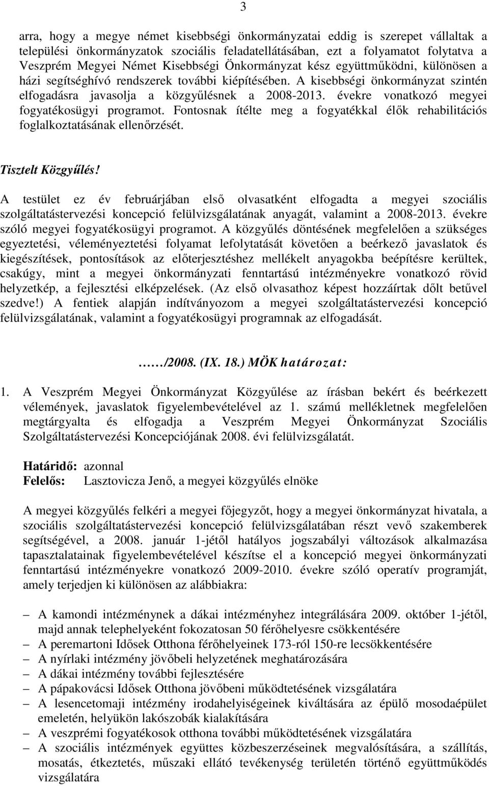 évekre vonatkozó megyei fogyatékosügyi programot. Fontosnak ítélte meg a fogyatékkal élők rehabilitációs foglalkoztatásának ellenőrzését. Tisztelt Közgyűlés!