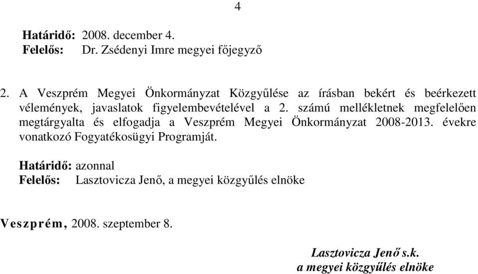 számú mellékletnek megfelelően megtárgyalta és elfogadja a Veszprém Megyei Önkormányzat 2008-2013.