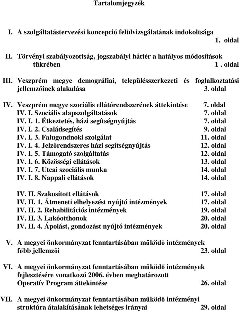 I. 1. Étkeztetés, házi segítségnyújtás IV. I. 2. Családsegítés IV. I. 3. Falugondnoki szolgálat IV. I. 4. Jelzőrendszeres házi segítségnyújtás IV. I. 5. Támogató szolgáltatás IV. I. 6.