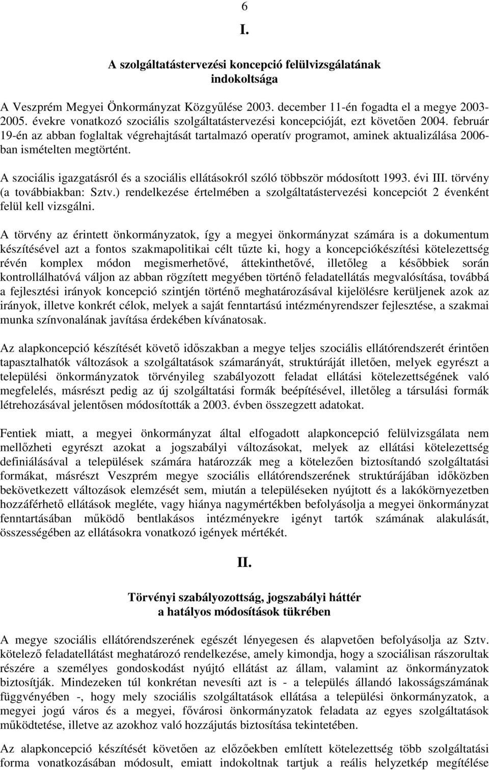 február 19-én az abban foglaltak végrehajtását tartalmazó operatív programot, aminek aktualizálása 2006- ban ismételten megtörtént.