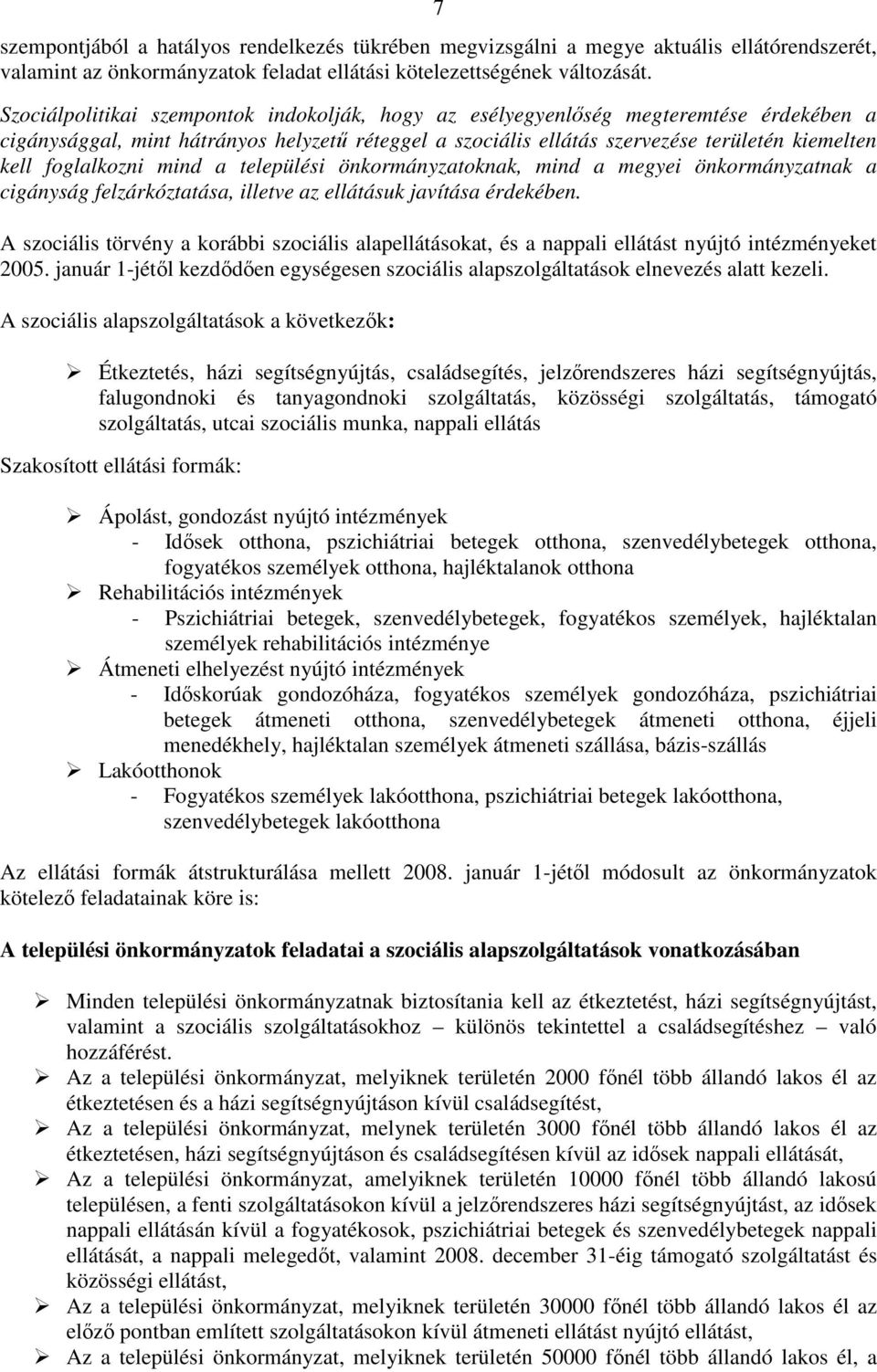 foglalkozni mind a települési önkormányzatoknak, mind a megyei önkormányzatnak a cigányság felzárkóztatása, illetve az ellátásuk javítása érdekében.