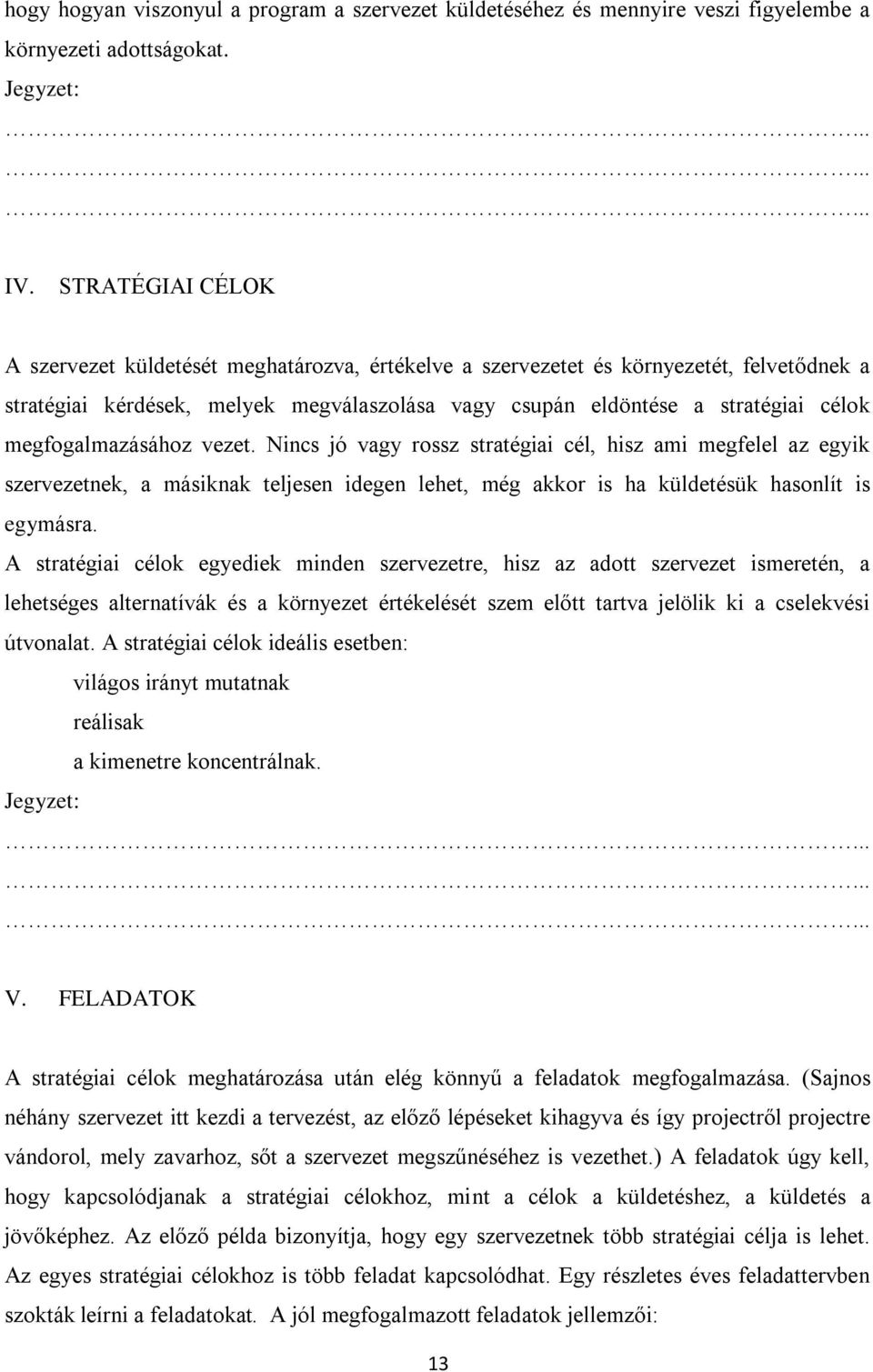 megfogalmazásához vezet. Nincs jó vagy rossz stratégiai cél, hisz ami megfelel az egyik szervezetnek, a másiknak teljesen idegen lehet, még akkor is ha küldetésük hasonlít is egymásra.