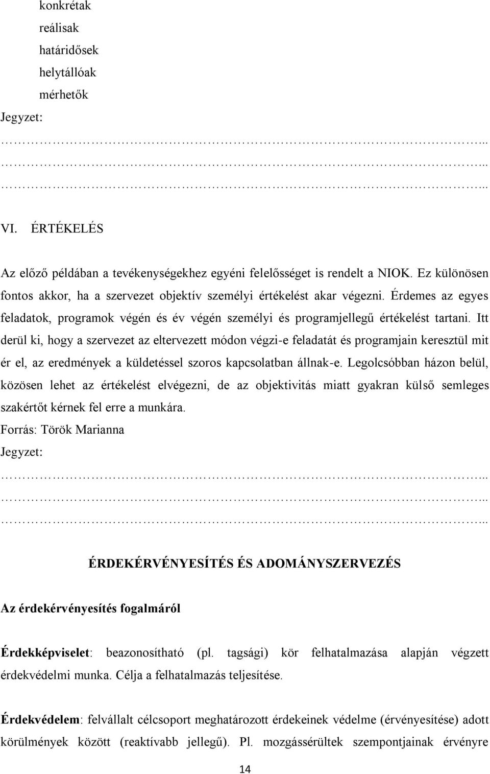 Itt derül ki, hogy a szervezet az eltervezett módon végzi-e feladatát és programjain keresztül mit ér el, az eredmények a küldetéssel szoros kapcsolatban állnak-e.