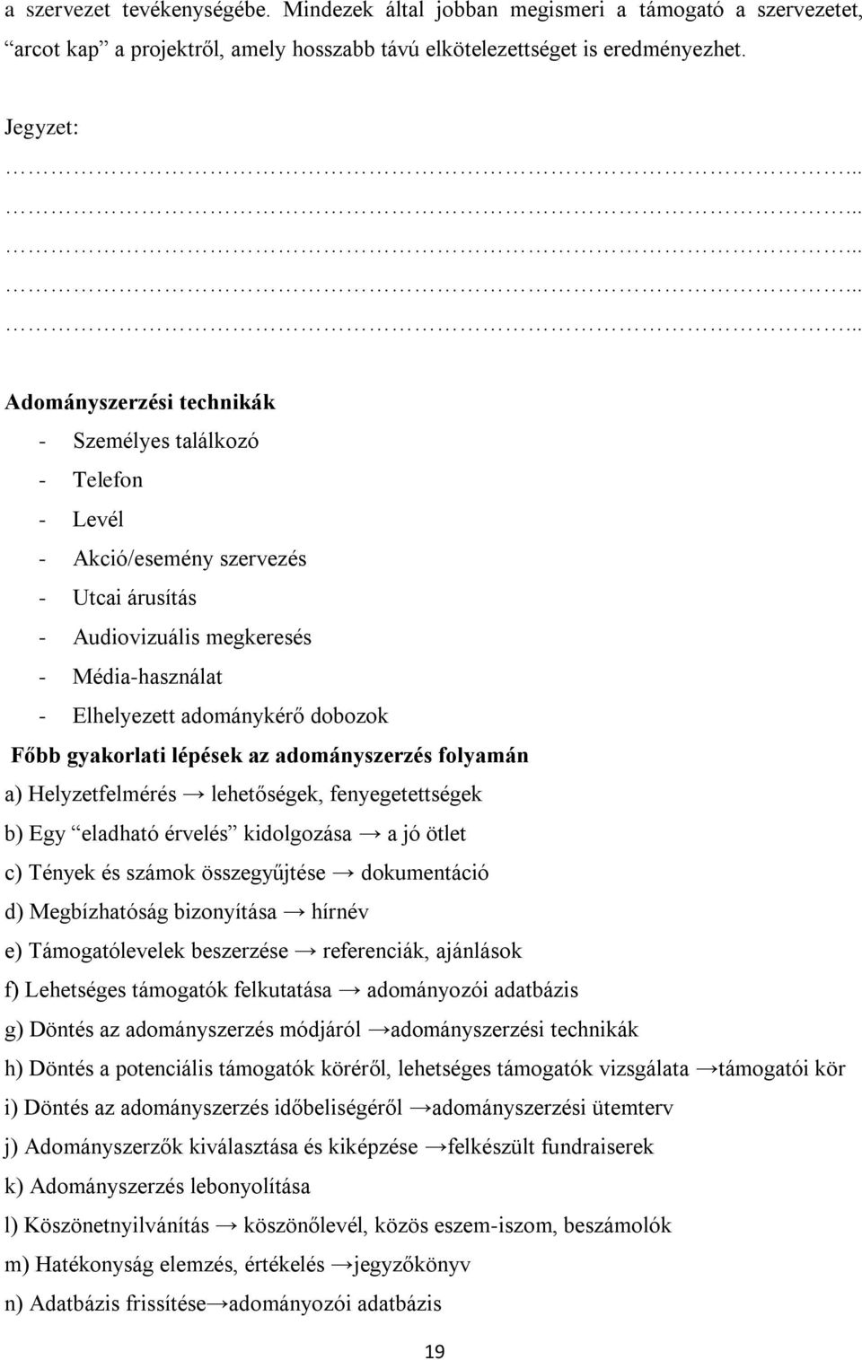 gyakorlati lépések az adományszerzés folyamán a) Helyzetfelmérés lehetőségek, fenyegetettségek b) Egy eladható érvelés kidolgozása a jó ötlet c) Tények és számok összegyűjtése dokumentáció d)