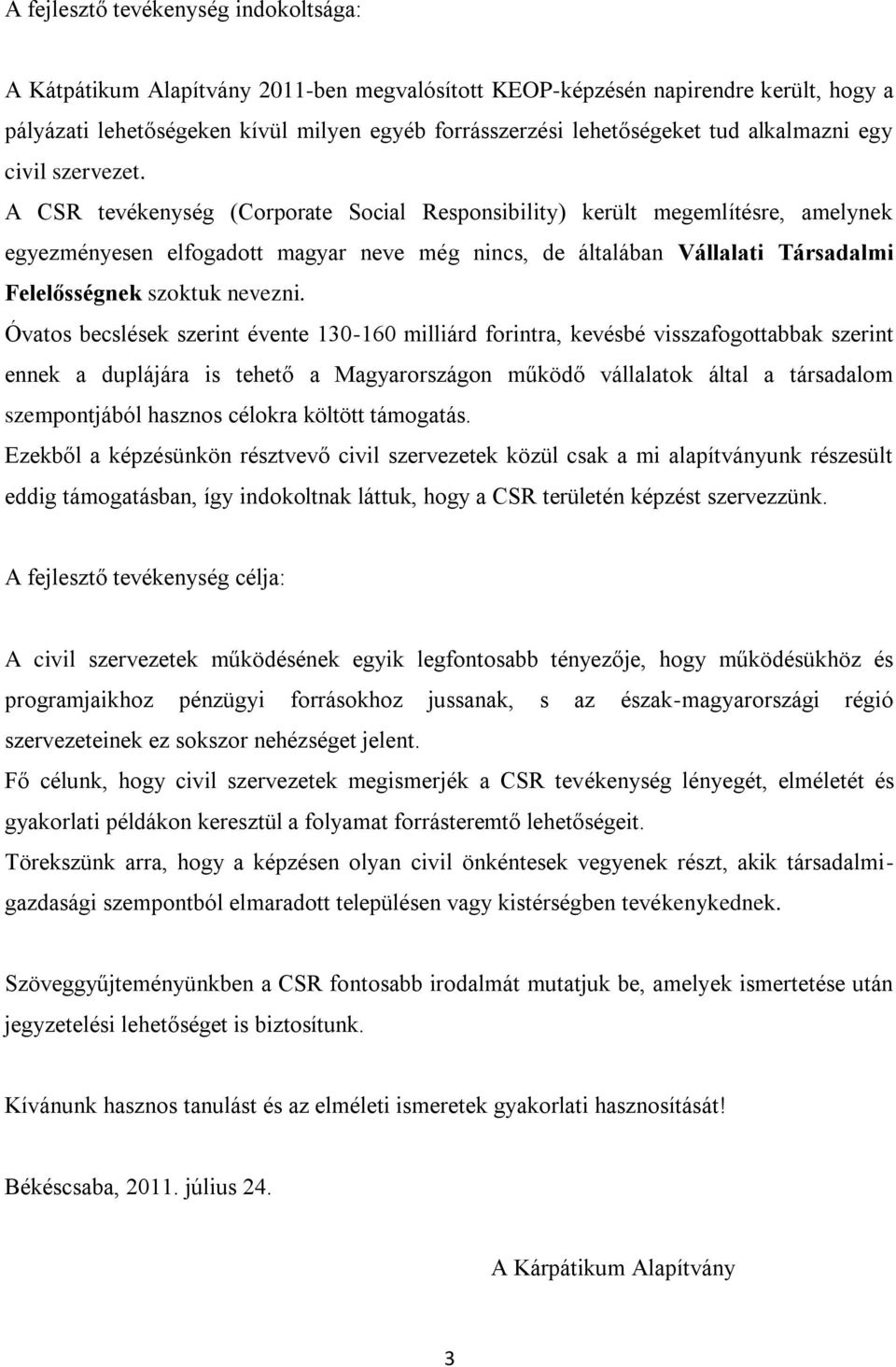 A CSR tevékenység (Corporate Social Responsibility) került megemlítésre, amelynek egyezményesen elfogadott magyar neve még nincs, de általában Vállalati Társadalmi Felelősségnek szoktuk nevezni.