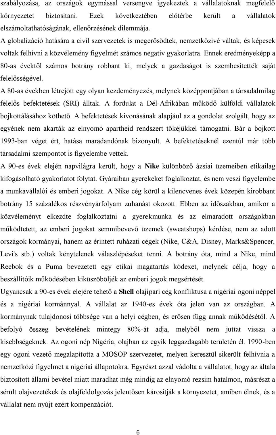 A globalizáció hatására a civil szervezetek is megerősödtek, nemzetközivé váltak, és képesek voltak felhívni a közvélemény figyelmét számos negatív gyakorlatra.