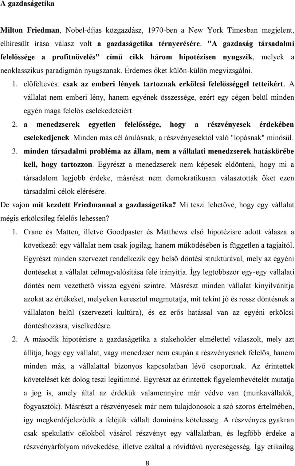 előfeltevés: csak az emberi lények tartoznak erkölcsi felelősséggel tetteikért. A vállalat nem emberi lény, hanem egyének összessége, ezért egy cégen belül minden egyén maga felelős cselekedeteiért.