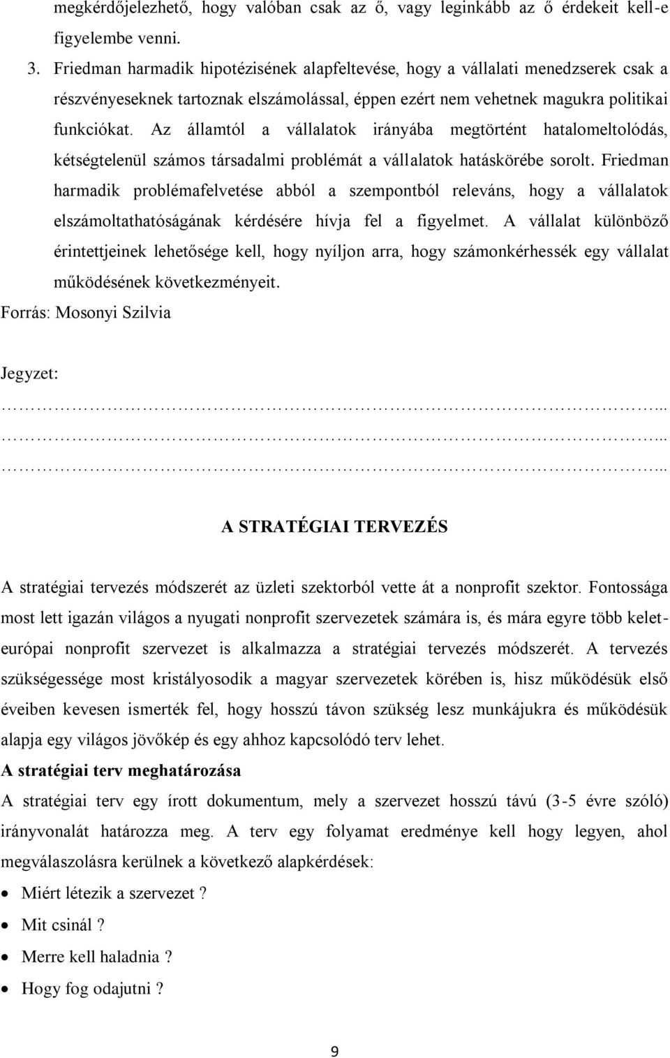 Az államtól a vállalatok irányába megtörtént hatalomeltolódás, kétségtelenül számos társadalmi problémát a vállalatok hatáskörébe sorolt.