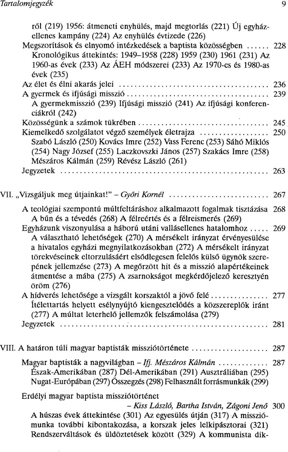 misszió 239 A gyermekmisszió (239) Ifjúsági misszió (241) Az ifjúsági konferenciákról (242) Közösségünk a számok tükrében 245 Kiemelkedő szolgálatot végző személyek életrajza 250 Szabó László (250)