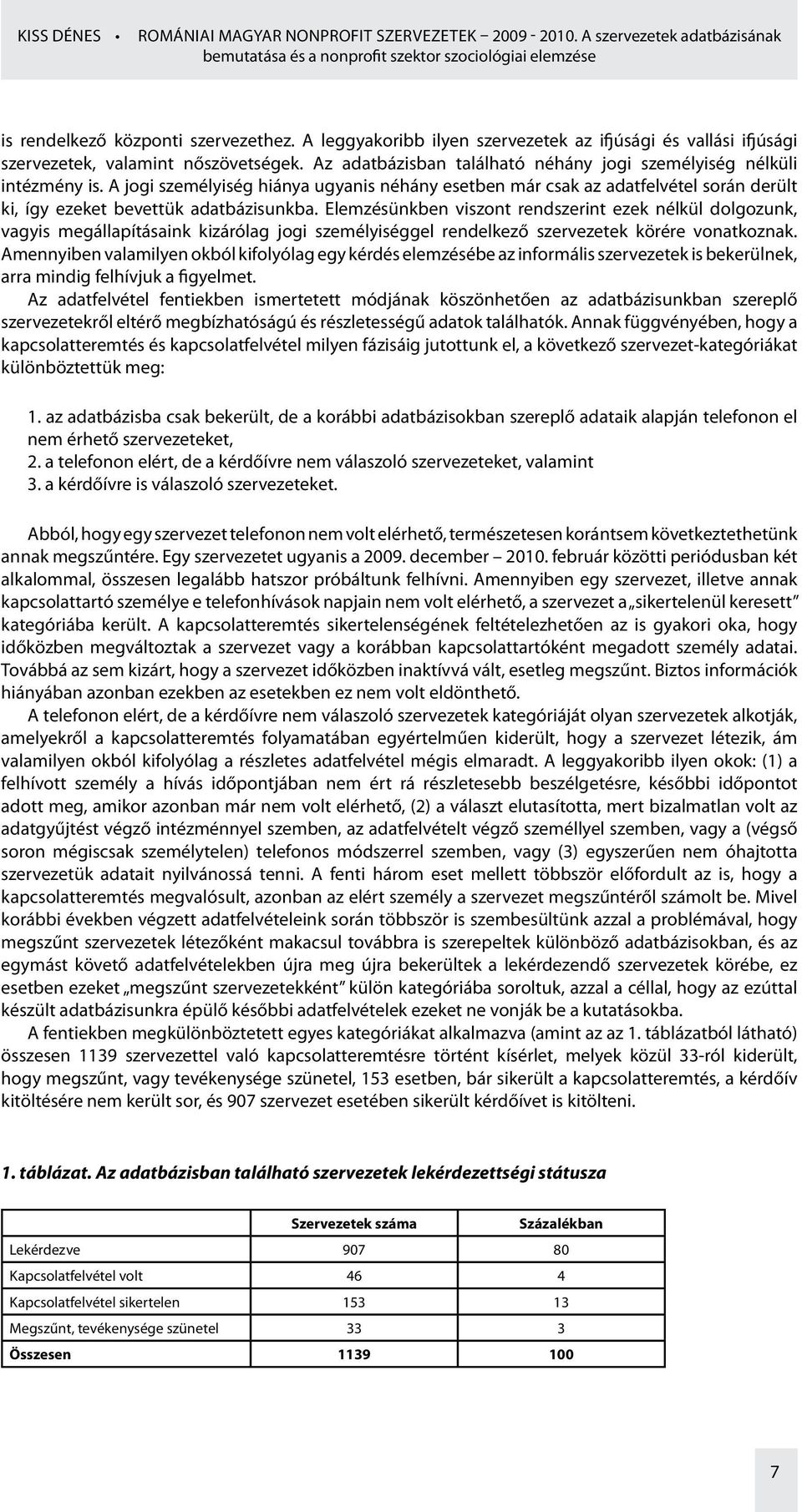 A jogi személyiség hiánya ugyanis néhány esetben már csak az adatfelvétel során derült ki, így ezeket bevettük adatbázisunkba.