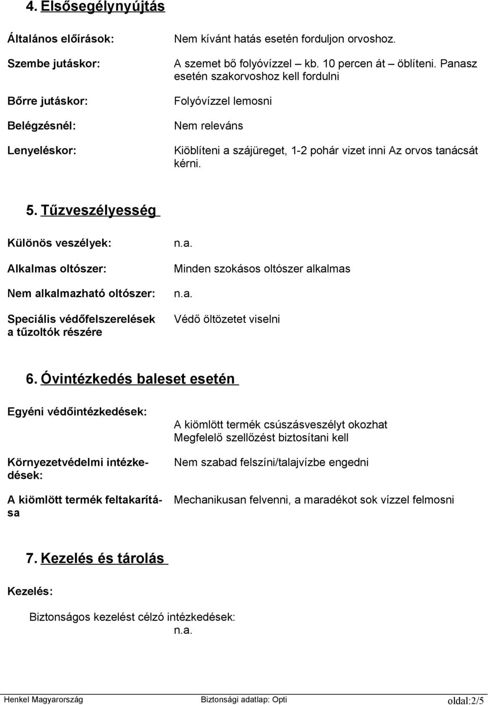 Tűzveszélyesség Különös veszélyek: Alkalmas oltószer: Nem alkalmazható oltószer: Speciális védőfelszerelések a tűzoltók részére Minden szokásos oltószer alkalmas Védő öltözetet viselni 6.