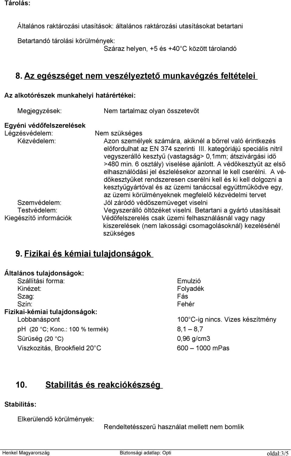 információk Nem tartalmaz olyan összetevőt Nem szükséges Azon személyek számára, akiknél a bőrrel való érintkezés előfordulhat az EN 374 szerinti III.