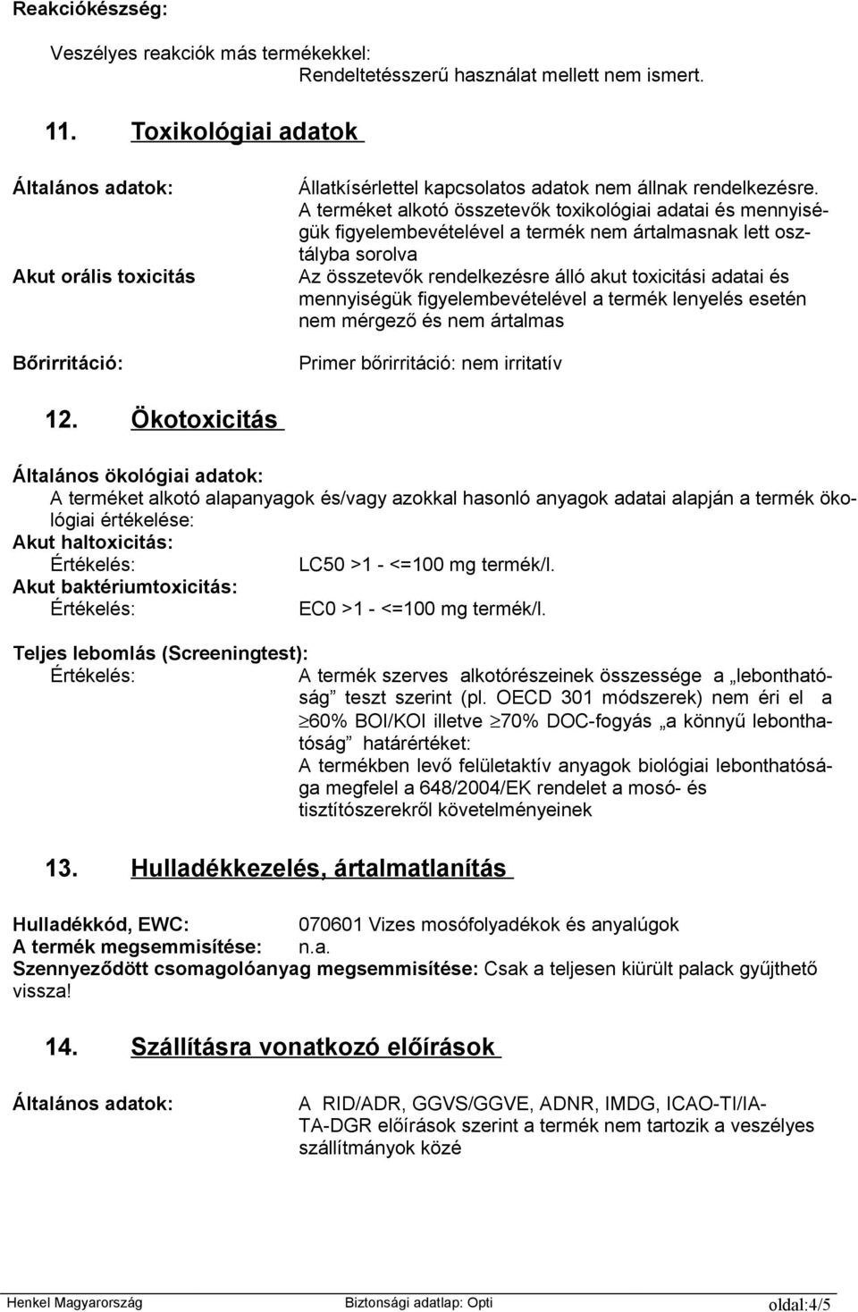 A terméket alkotó összetevők toxikológiai adatai és mennyiségük figyelembevételével a termék nem ártalmasnak lett osztályba sorolva Az összetevők rendelkezésre álló akut toxicitási adatai és