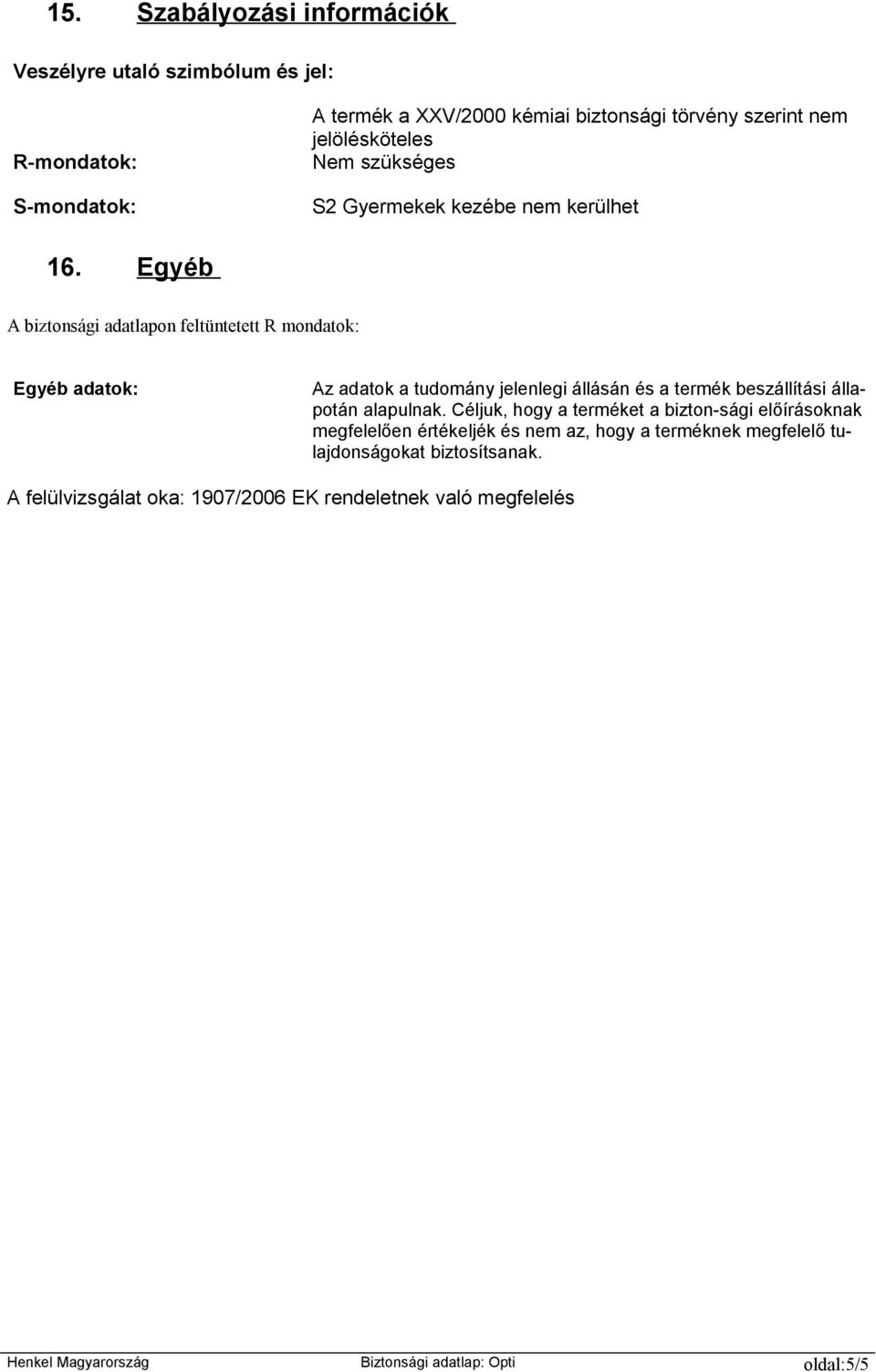 Egyéb A biztonsági adatlapon feltüntetett R mondatok: Egyéb adatok: Az adatok a tudomány jelenlegi állásán és a termék beszállítási állapotán alapulnak.