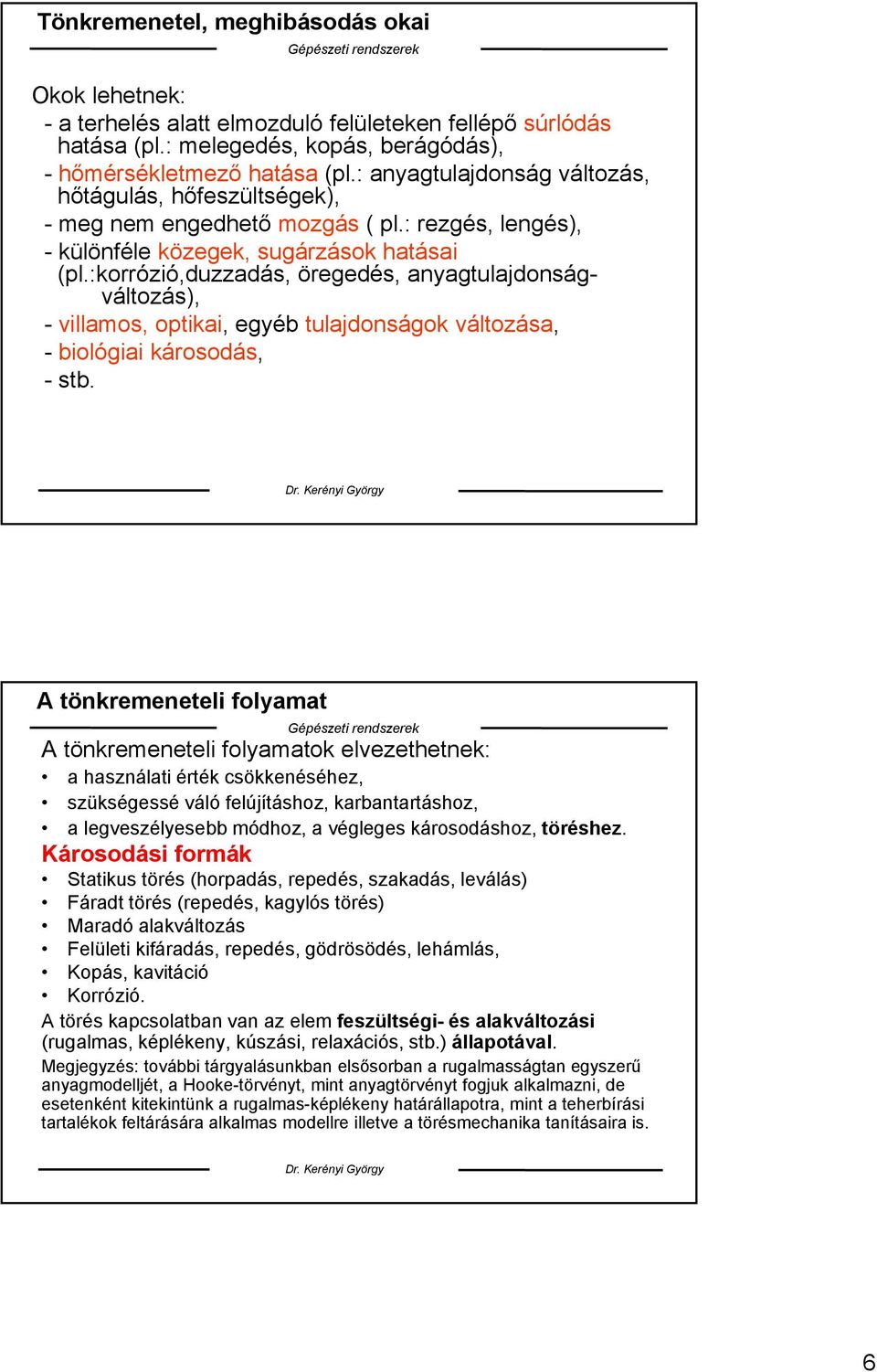 :korrózió,duzzadás, öregedés, anyagtulajdonságváltozás), - villamos, optikai, egyéb tulajdonságok változása, - biológiai károsodás, -stb.