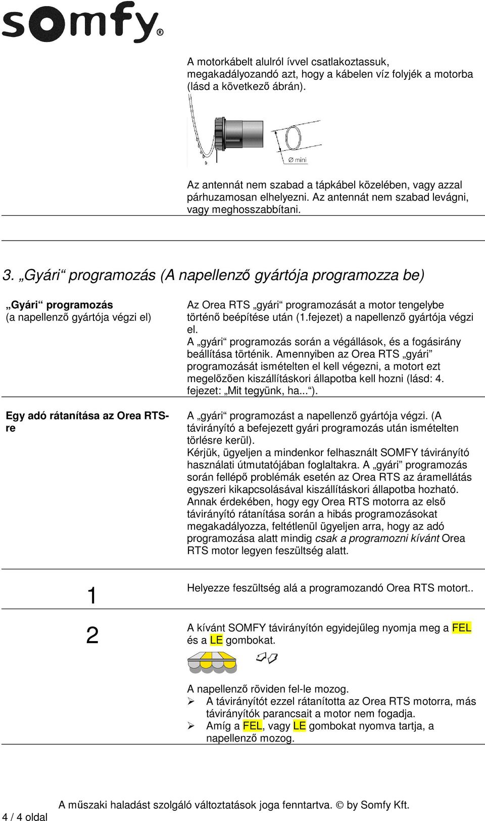 Gyári programozás (A napellenző gyártója programozza be) Gyári programozás (a napellenző gyártója végzi el) Egy adó rátanítása az Orea RTSre Az Orea RTS gyári programozását a motor tengelybe történő