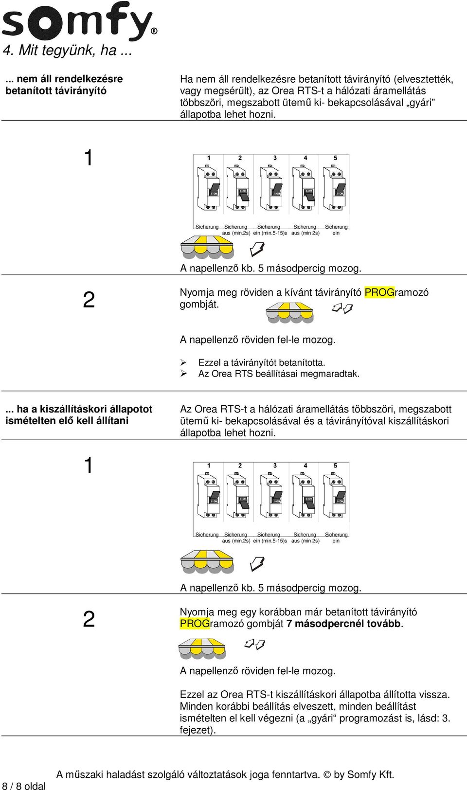 bekapcsolásával gyári állapotba lehet hozni. Sicherung Sicherung Sicherung Sicherung Sicherung aus (min.s) ein (min.5-5)s aus (min s) ein A napellenző kb. 5 másodpercig mozog.