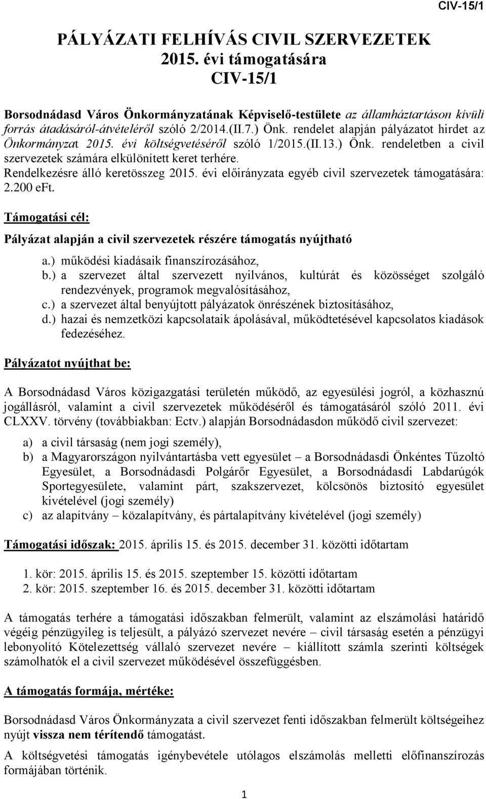 Rendelkezésre álló keretösszeg 2015. évi előirányzata egyéb civil szervezetek támogatására: 2.200 eft. Támogatási cél: Pályázat alapján a civil szervezetek részére támogatás nyújtható a.