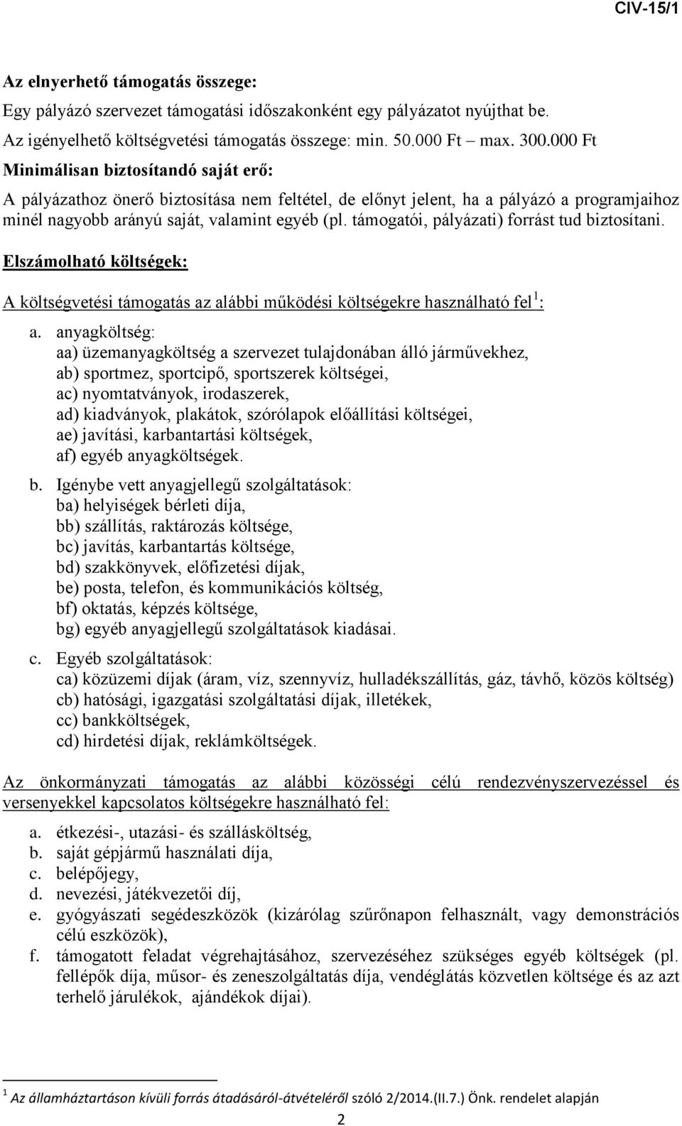 támogatói, pályázati) forrást tud biztosítani. Elszámolható költségek: A költségvetési támogatás az alábbi működési költségekre használható fel 1 : a.