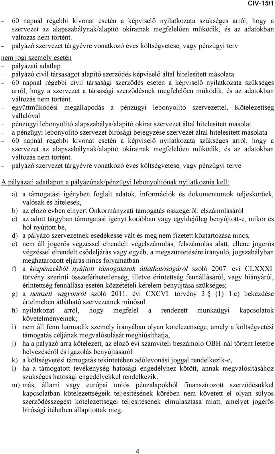 60 napnál régebbi civil társasági szerződés esetén a képviselő nyilatkozata szükséges arról, hogy a szervezet a társasági szerződésnek megfelelően működik, és az adatokban változás nem történt.