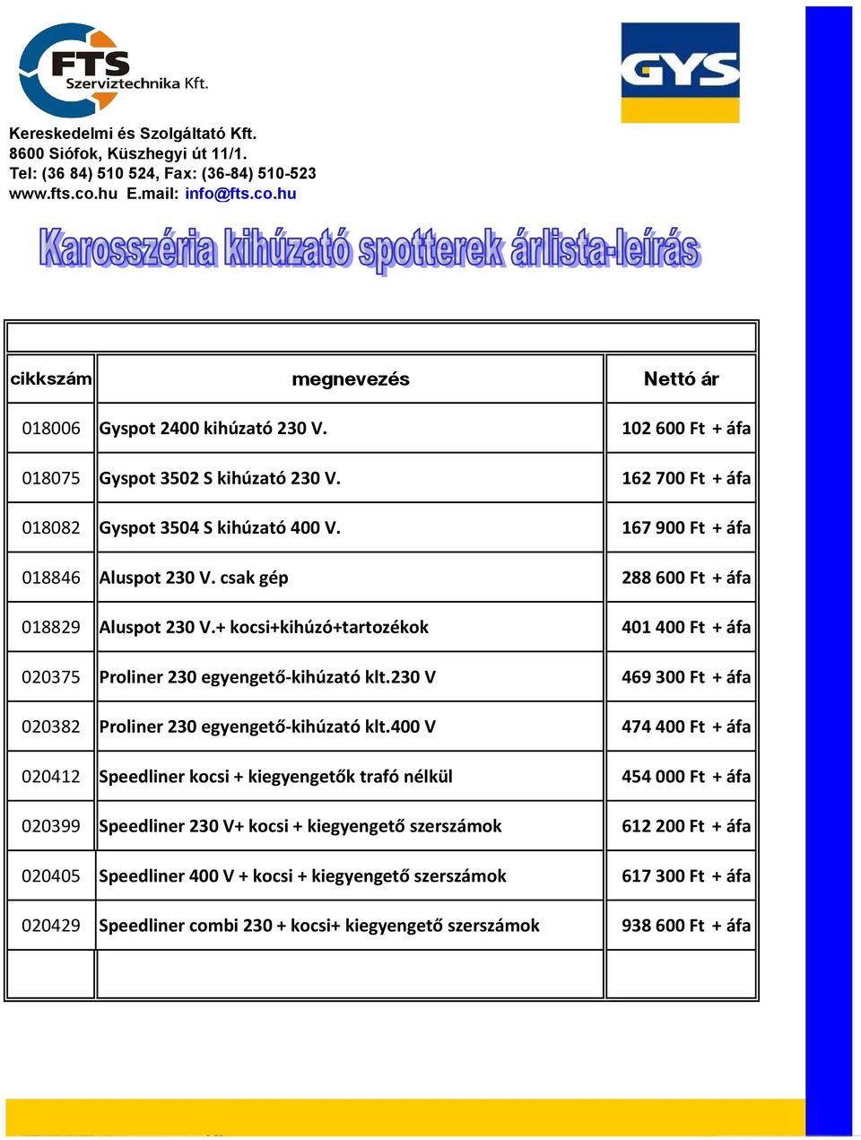 + kocsi+kihúzó+tartozékok 401400 Ft + áfa 020375 Proliner 230 egyengető-kihúzató klt.230 V 469300 Ft + áfa 020382 Proliner 230 egyengető-kihúzató klt.