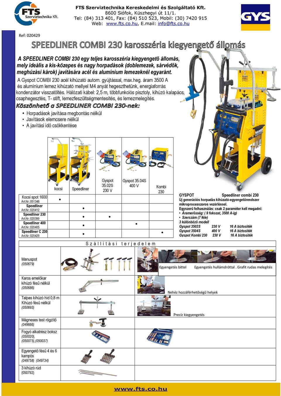 hu Ref: 020429 A SPEEDLINER COMBI 230 egy teljes karosszéria kiegyengető állomás, mely ideális a kis-közepes és nagy horpadások (doblemezek, sárvédők, meghúzási károk) javítására acél és alumínium