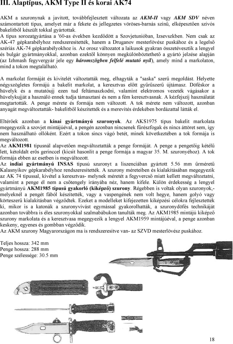 Nem csak az AK-47 gépkarabélyhoz rendszeresítették, hanem a Druganov mesterlövész puskához és a legelső szériás AK-74 gépkarabélyokhoz is.