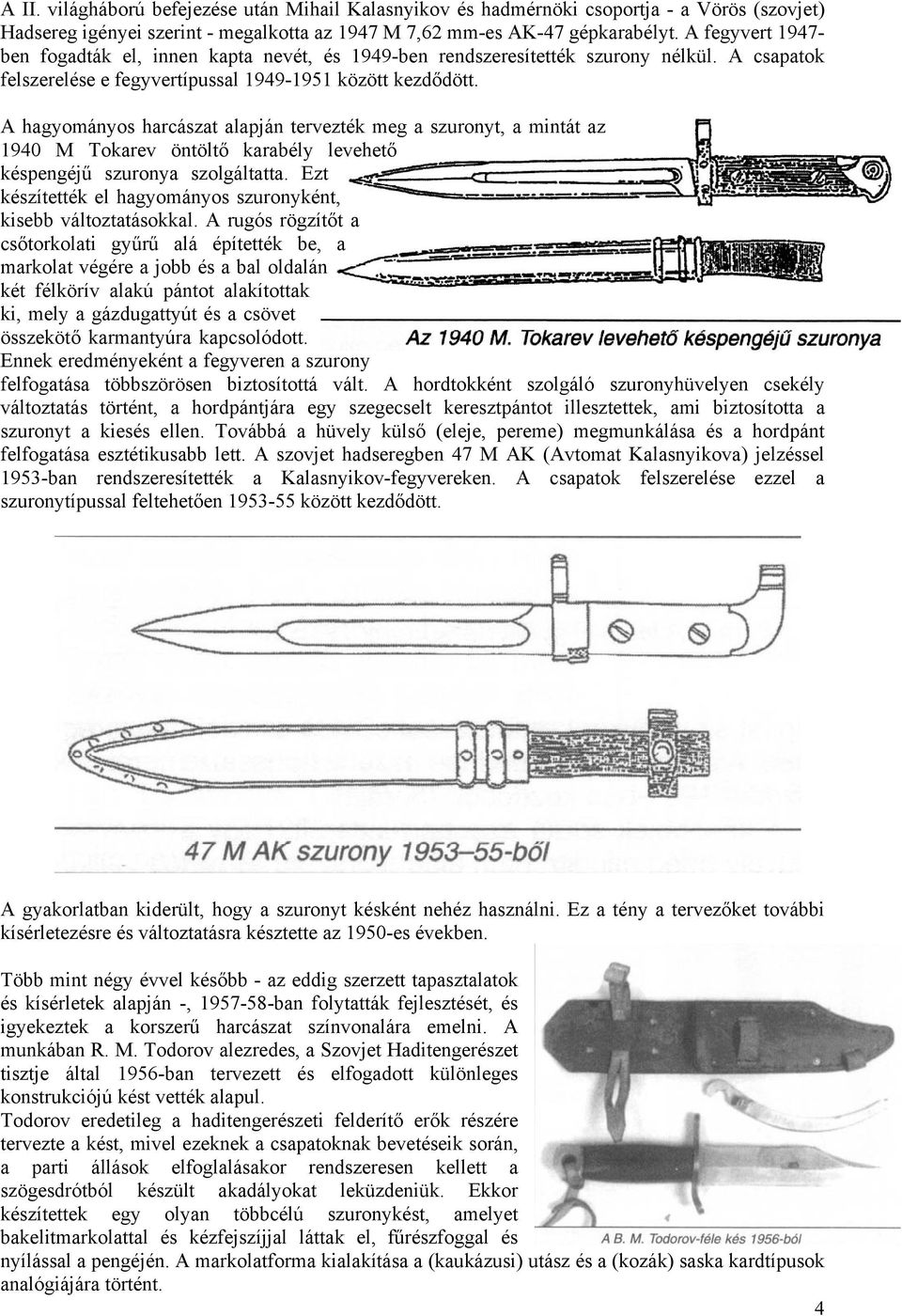 A hagyományos harcászat alapján tervezték meg a szuronyt, a mintát az 1940 M Tokarev öntöltő karabély levehető késpengéjű szuronya szolgáltatta.