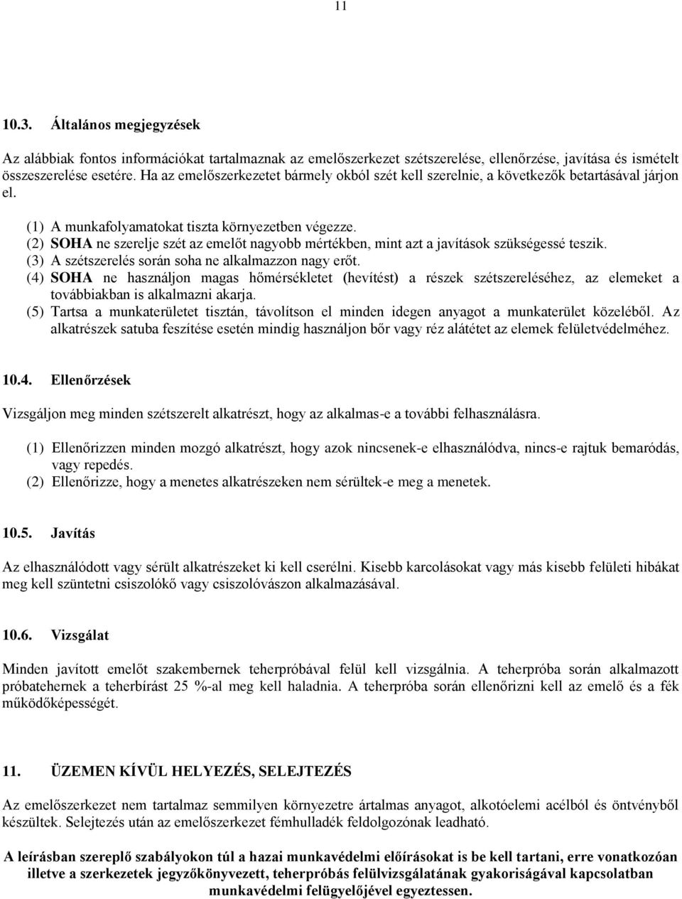 (2) SOHA ne szerelje szét az emelőt nagyobb mértékben, mint azt a javítások szükségessé teszik. (3) A szétszerelés során soha ne alkalmazzon nagy erőt.