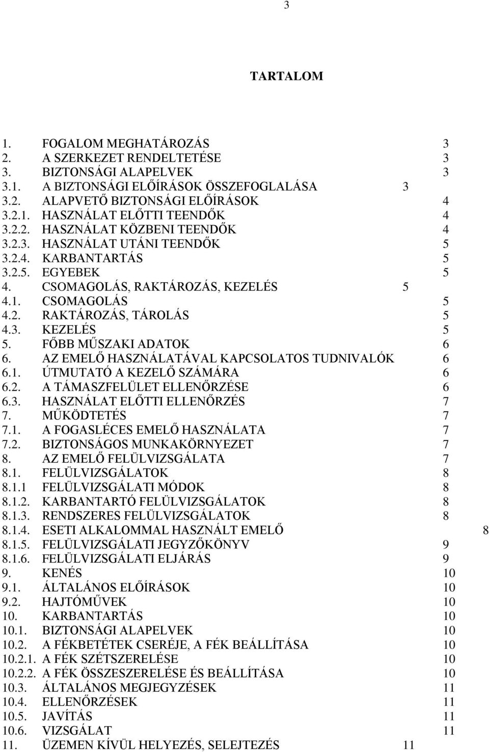 FŐBB MŰSZAKI ADATOK 6 6. AZ EMELŐ HASZNÁLATÁVAL KAPCSOLATOS TUDNIVALÓK 6 6.1. ÚTMUTATÓ A KEZELŐ SZÁMÁRA 6 6.2. A TÁMASZFELÜLET ELLENŐRZÉSE 6 6.3. HASZNÁLAT ELŐTTI ELLENŐRZÉS 7 7. MŰKÖDTETÉS 7 7.1. A FOGASLÉCES EMELŐ HASZNÁLATA 7 7.