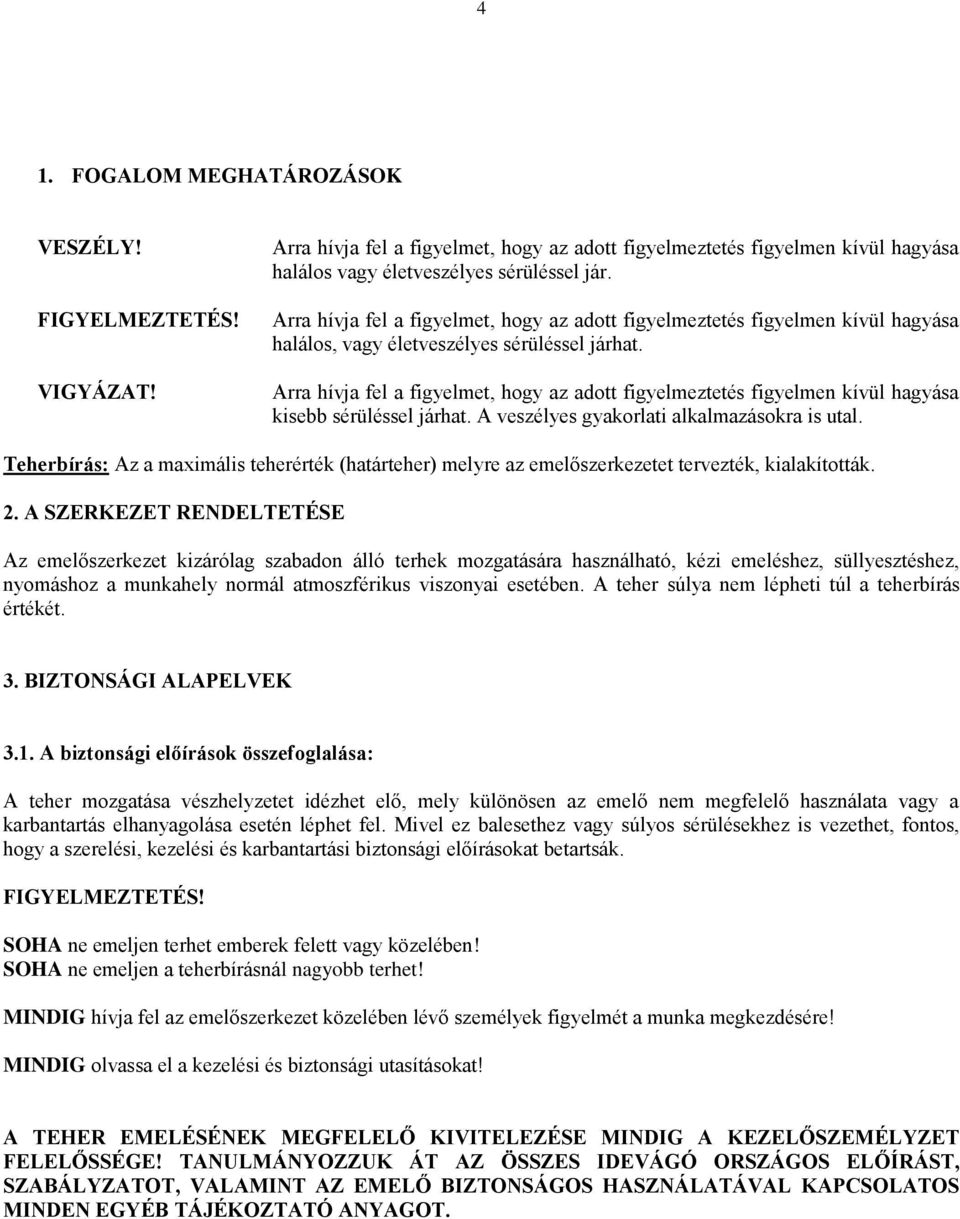 Arra hívja fel a figyelmet, hogy az adott figyelmeztetés figyelmen kívül hagyása kisebb sérüléssel járhat. A veszélyes gyakorlati alkalmazásokra is utal.