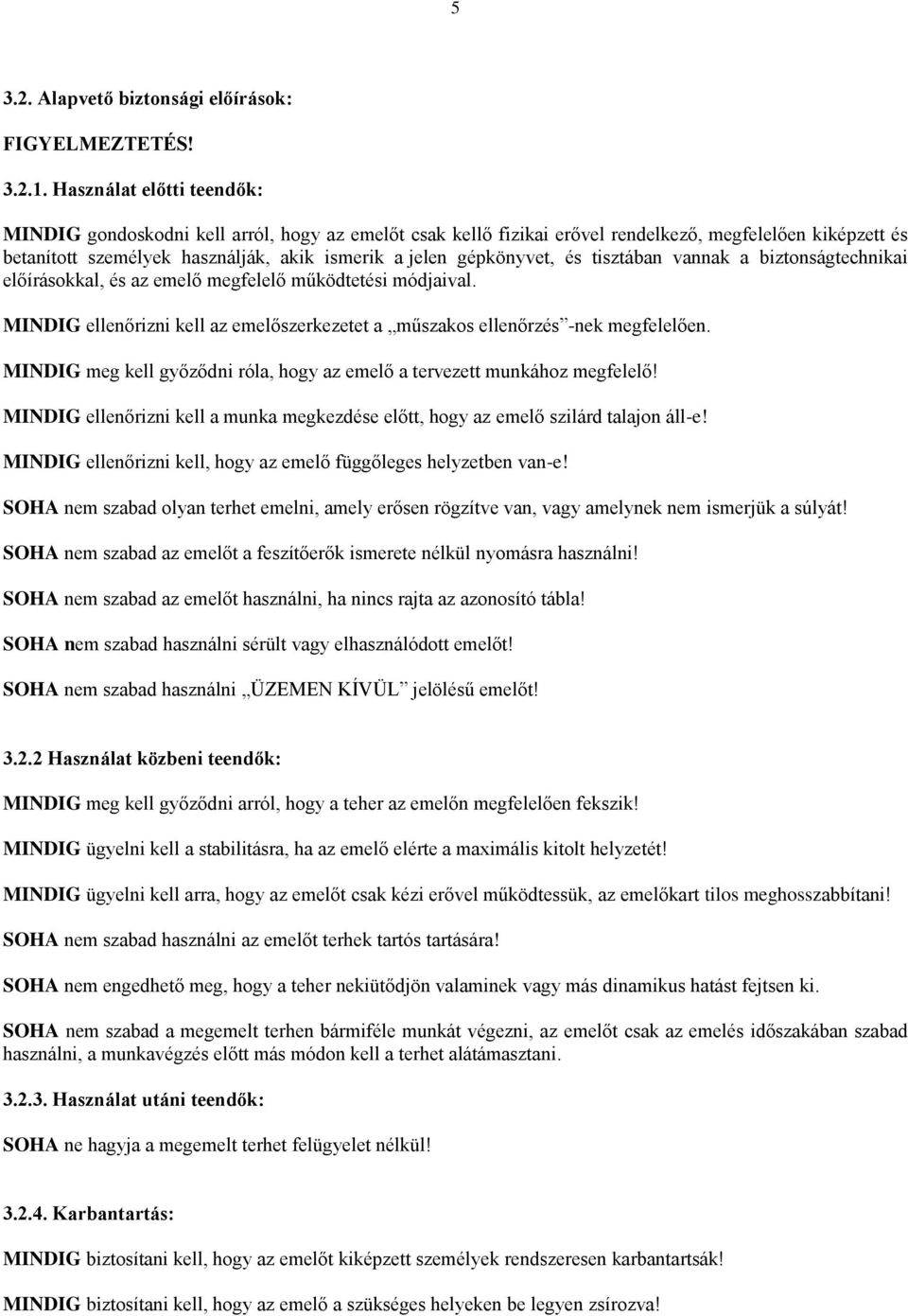 gépkönyvet, és tisztában vannak a biztonságtechnikai előírásokkal, és az emelő megfelelő működtetési módjaival. MINDIG ellenőrizni kell az emelőszerkezetet a műszakos ellenőrzés -nek megfelelően.