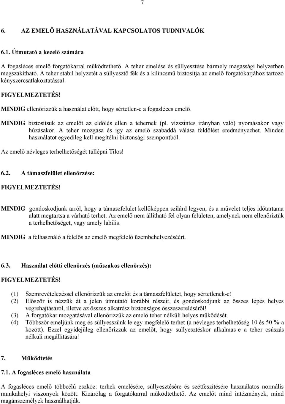 A teher stabil helyzetét a süllyesztő fék és a kilincsmű biztosítja az emelő forgatókarjához tartozó kényszercsatlakoztatással.