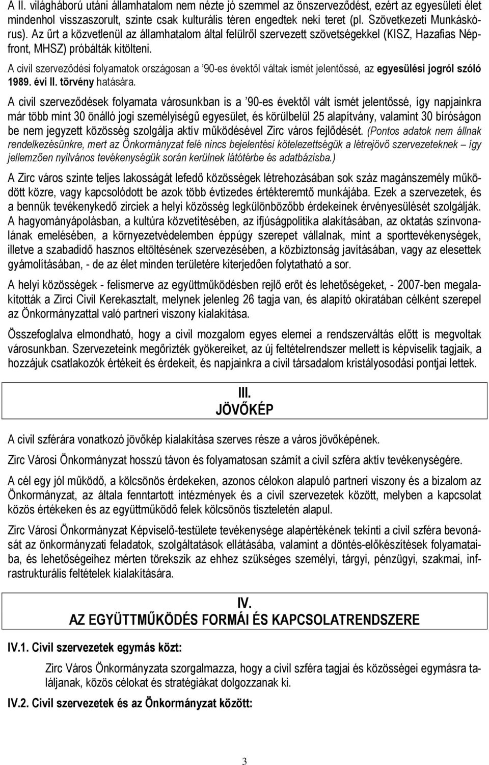 A civil szerveződési folyamatok országosan a 90-es évektől váltak ismét jelentőssé, az egyesülési jogról szóló 1989. évi II. törvény hatására.