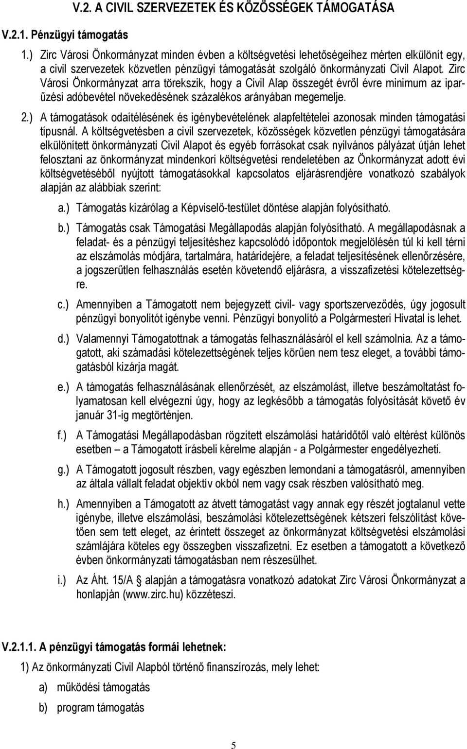 Zirc Városi Önkormányzat arra törekszik, hogy a Civil Alap összegét évről évre minimum az iparűzési adóbevétel növekedésének százalékos arányában megemelje. 2.