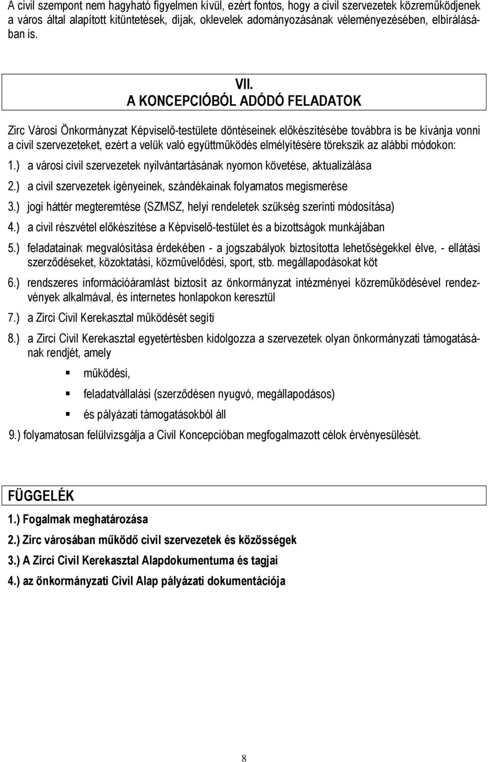 A KONCEPCIÓBÓL ADÓDÓ FELADATOK Zirc Városi Önkormányzat Képviselő-testülete döntéseinek előkészítésébe továbbra is be kívánja vonni a civil szervezeteket, ezért a velük való együttműködés