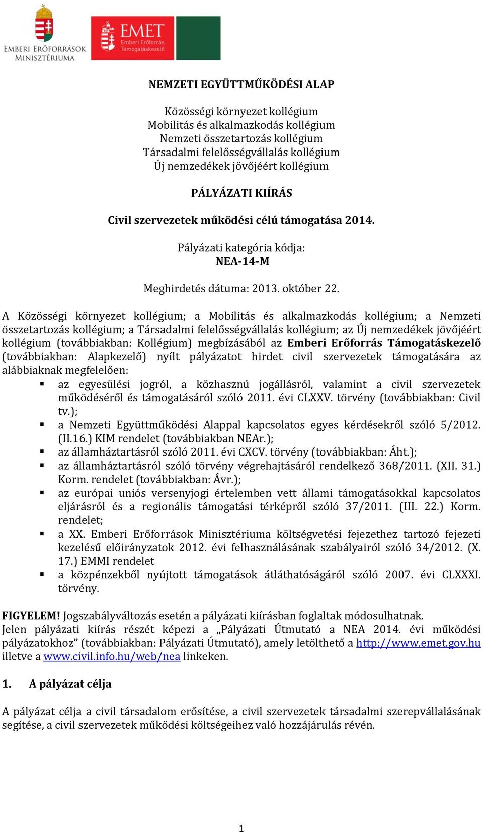 A Közösségi környezet kollégium; a Mobilitás és alkalmazkodás kollégium; a Nemzeti összetartozás kollégium; a Társadalmi felelősségvállalás kollégium; az Új nemzedékek jövőjéért kollégium