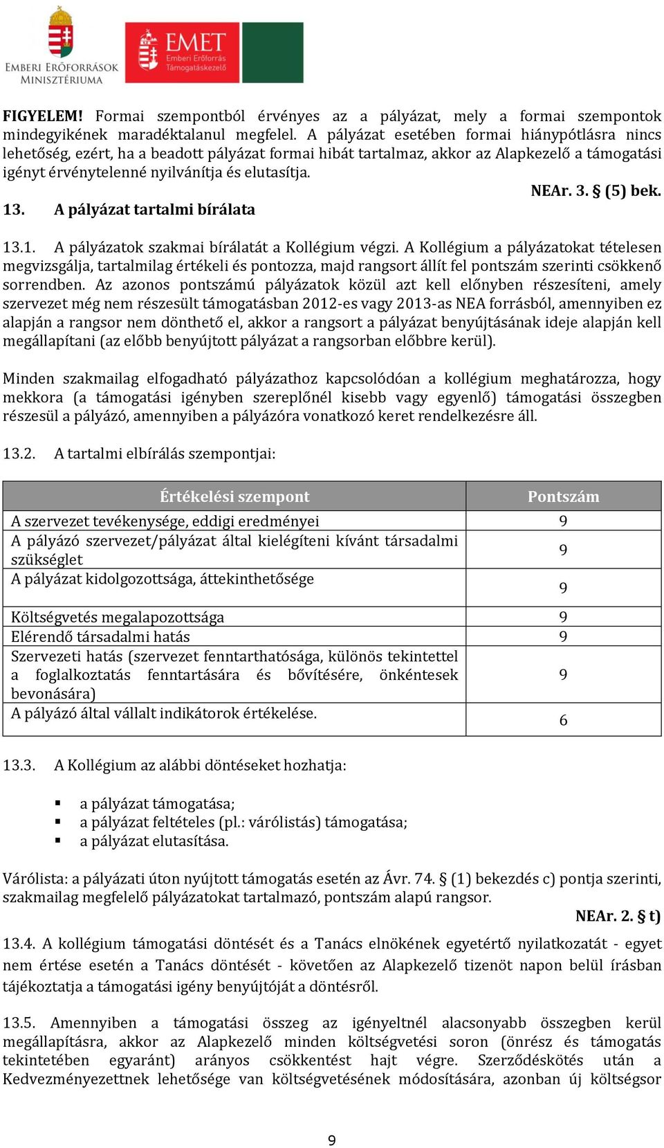 (5) bek. 13. A pályázat tartalmi bírálata 13.1. A pályázatok szakmai bírálatát a Kollégium végzi.