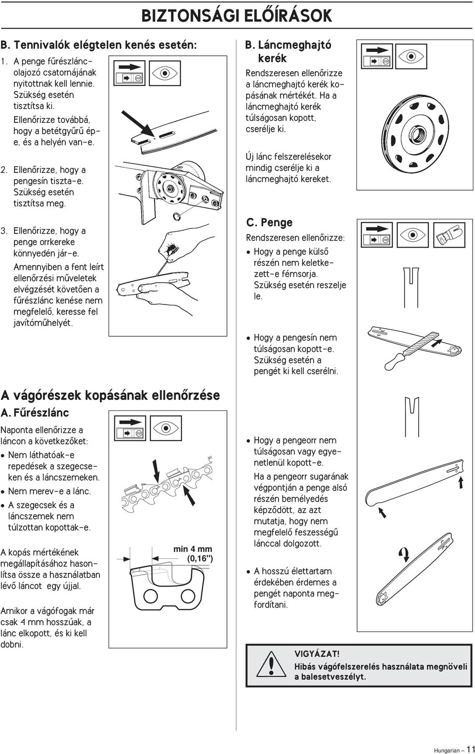 Amennyiben a fent leírt ellenœrzési mıveletek elvégzését követœen a fırészlánc kenése nem megfelelœ, keresse fel javítómıhelyét. B.