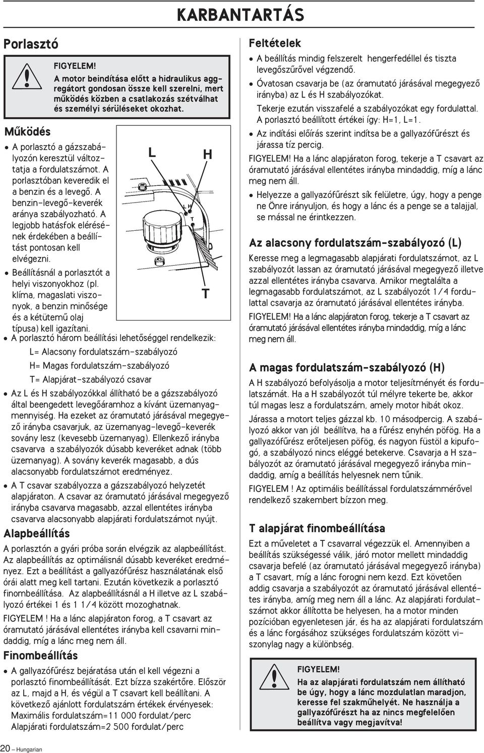 A legjobb hatásfok elérésének érdekében a beállítást pontosan kell elvégezni. Beállításnál a porlasztót a helyi viszonyokhoz (pl.