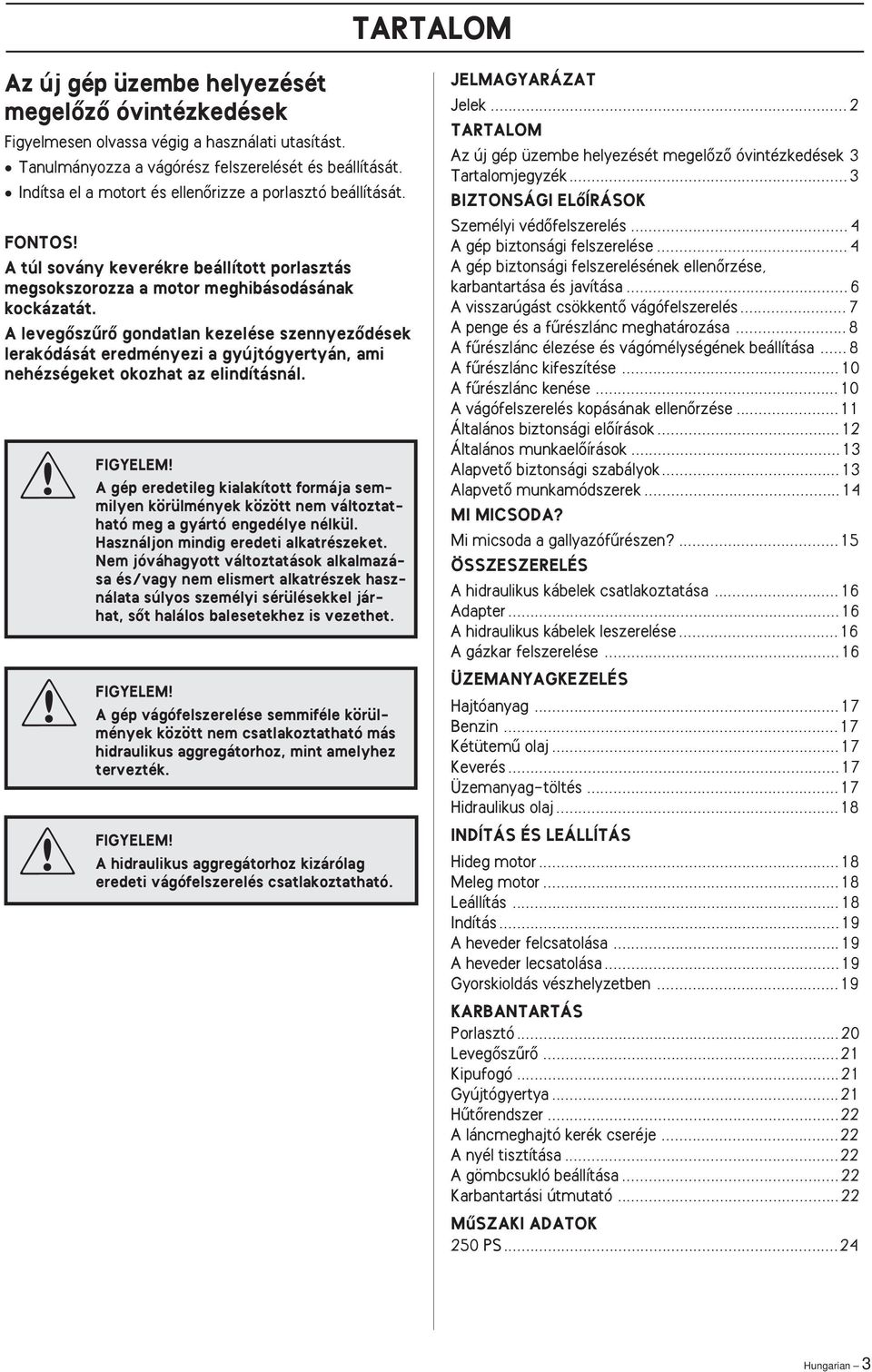 A levegœszırœ gondatlan kezelése szennyezœdések lerakódását eredményezi a gyújtógyertyán, ami nehézségeket okozhat az elindításnál.