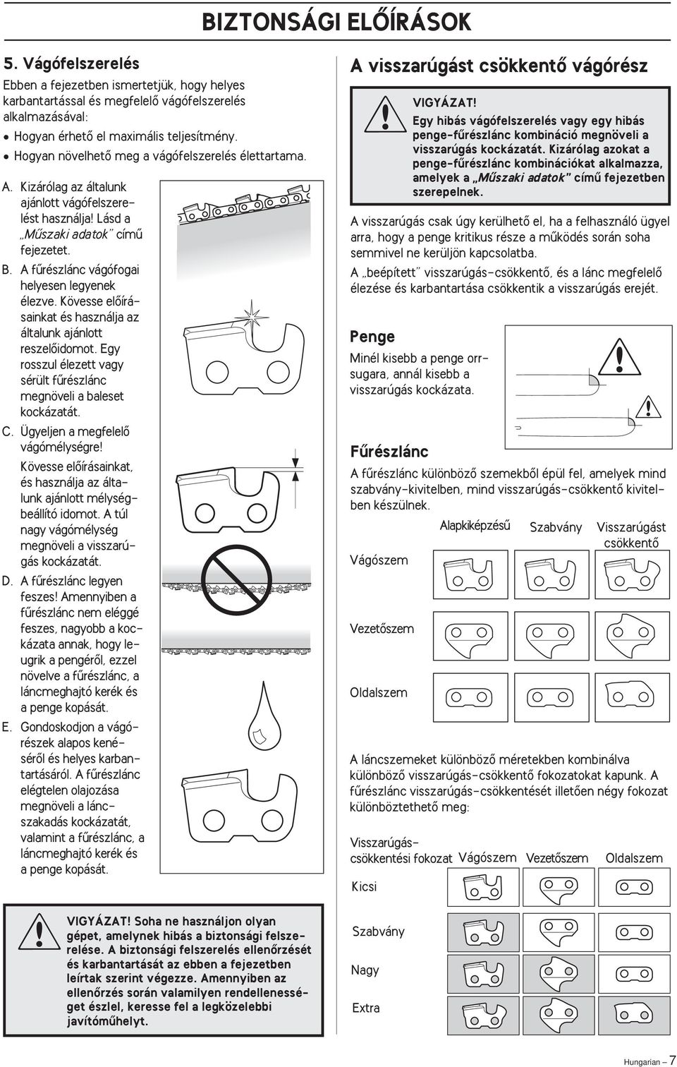 A fırészlánc vágófogai helyesen legyenek élezve. Kövesse elœírásainkat és használja az általunk ajánlott reszelœidomot. Egy rosszul élezett vagy sérült fırészlánc megnöveli a baleset kockázatát. C.