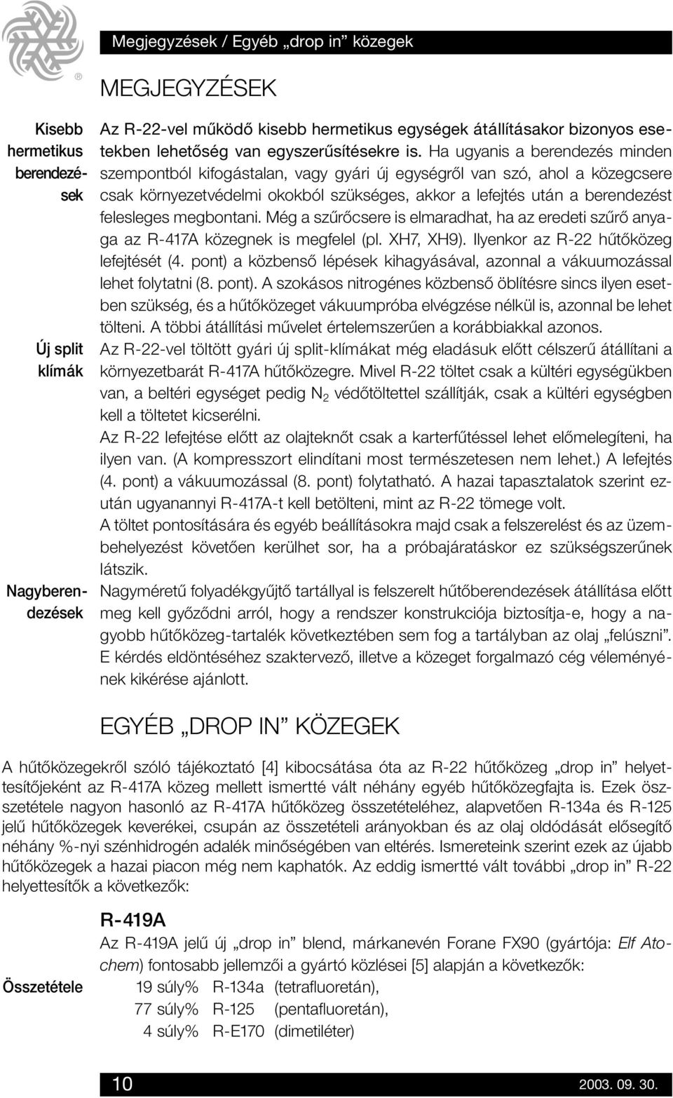 Ha ugyanis a berendezés minden szempontból kifogástalan, vagy gyári új egységrôl van szó, ahol a közegcsere csak környezetvédelmi okokból szükséges, akkor a lefejtés után a berendezést felesleges