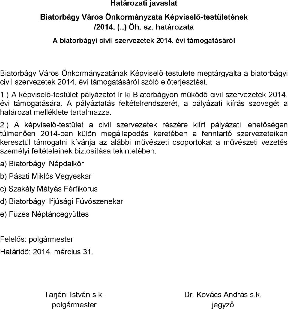 ) A képviselő-testület pályázatot ír ki Biatorbágyon működő civil szervezetek 2014. évi támogatására. A pályáztatás feltételrendszerét, a pályázati kiírás szövegét a határozat melléklete tartalmazza.