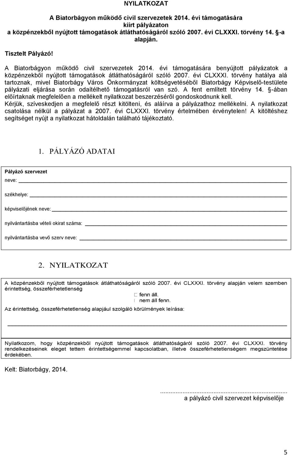 törvény hatálya alá tartoznak, mivel Biatorbágy Város Önkormányzat költségvetéséből Biatorbágy Képviselő-testülete pályázati eljárása során odaítélhető támogatásról van szó.